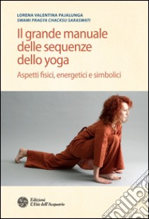 Il grande manuale delle sequenze dello yoga: Aspetti fisici, energetici e simbolici. E-book. Formato PDF ebook di Lorena Valentina Pajalunga