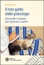 Il mio gatto dallo psicologo: Domande e risposte per imparare a capirlo. E-book. Formato EPUB ebook