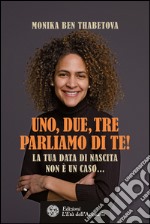 Uno, due, tre. Parliamo di te!: La tua data di nascita non è un caso.... E-book. Formato PDF ebook