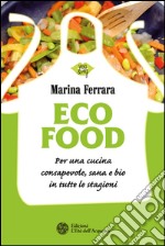 EcoFood: Per una cucina consapevole, sana e bio in tutte le stagioni. E-book. Formato PDF ebook