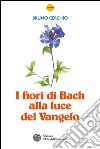 I fiori di Bach alla luce del Vangelo. E-book. Formato PDF ebook di Bruno Cerchio