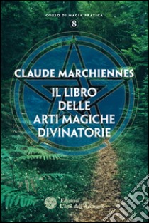 Il libro delle arti magiche divinatorie. E-book. Formato EPUB ebook di Claude Marchiennes