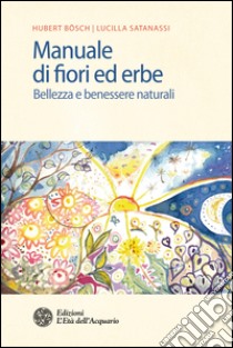 Manuale di fiori ed erbe: Bellezza e benessere naturali. E-book. Formato PDF ebook di Hubert Bösch