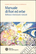Manuale di fiori ed erbe: Bellezza e benessere naturali. E-book. Formato EPUB