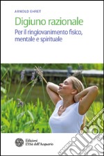 Digiuno razionale: Per il ringiovanimento fisico, mentale e spirituale. E-book. Formato PDF ebook