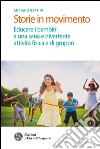 Storie in movimento: Educare i bambini a una sana e divertente attività fisica e di gruppo. E-book. Formato PDF ebook di Adriano Bettini