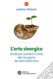 L'orto sinergico: Guida per ortolani in erba alla riscoperta dei doni della terra. E-book. Formato PDF ebook di Marina Ferrara