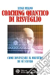 Coaching quantico di risveglio: Come diventare il maestro di sé stesso. E-book. Formato PDF ebook di Luigi Miano