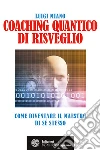Coaching quantico di risveglio: Come diventare il maestro di sé stesso. E-book. Formato EPUB ebook di Luigi Miano