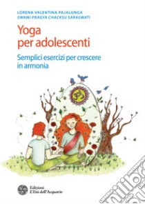 Yoga per adolescenti: Semplici esercizi per crescere in armonia. E-book. Formato EPUB ebook di Lorena Valentina Pajalunga