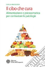 Il cibo che cura: Alimentazione e psicosomatica per contrastare le patologie. E-book. Formato EPUB ebook