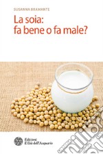 La soia: fa bene o fa male?. E-book. Formato PDF ebook