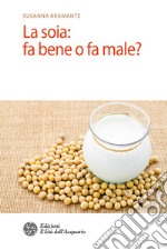 La soia: fa bene o fa male?. E-book. Formato EPUB ebook