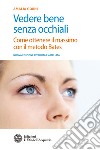 Vedere bene senza occhiali: Come ottenere il massimo con il metodo Bates. E-book. Formato PDF ebook