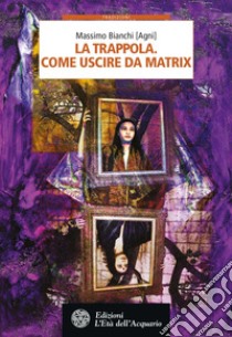 La trappola. Come uscire da Matrix. E-book. Formato EPUB ebook di Massimo Bianchi