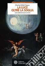 La luce oltre la soglia: Come addomesticare la morte. E-book. Formato PDF ebook