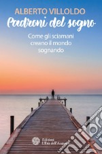 Padroni del sogno: Come gli sciamani creano il mondo sognando. E-book. Formato PDF ebook