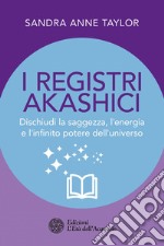 I registri akashici: Dischiudi la saggezza, l'energia e l'infinito potere dell'universo. E-book. Formato PDF ebook