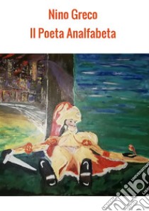 Il poeta analfabeta. E-book. Formato Mobipocket ebook di Nino Greco