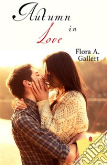 Autumn in love. E-book. Formato EPUB ebook di Flora A. Gallert