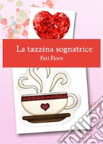 La tazzina sognatrice. E-book. Formato EPUB ebook