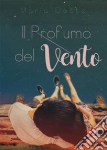 Il Profumo del Vento. E-book. Formato EPUB ebook di Maria Dotto