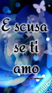 E scusa se ti amo (volume uno). E-book. Formato PDF ebook di Valentina Morena Iannucci