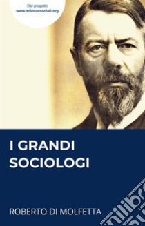 I Grandi Sociologi. E-book. Formato EPUB ebook di Roberto Di Molfetta