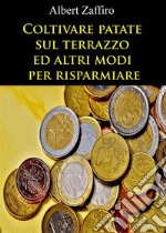 Coltivare patate sul terrazzo ed altri modi per risparmiare. E-book. Formato EPUB ebook