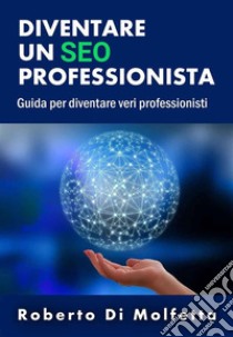 Diventare un SEO Professionista. E-book. Formato EPUB ebook di Roberto Di Molfetta