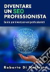 Diventare un SEO Professionista. E-book. Formato EPUB ebook di Roberto Di Molfetta