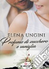 Profumo di zucchero e vaniglia (Floreale). E-book. Formato EPUB ebook di Elena Ungini