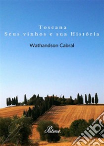 Toscana, seus vinhos e sua Historia. E-book. Formato EPUB ebook di Wathandson Cabral