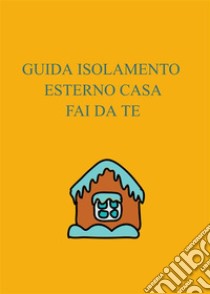 Guida isolamento esterno casa fai da te. E-book. Formato EPUB ebook di Severino Prataviera