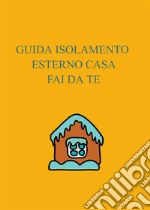 Guida isolamento esterno casa fai da te. E-book. Formato EPUB ebook