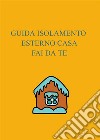 Guida isolamento esterno casa fai da te. E-book. Formato EPUB ebook