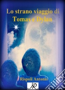 Lo strano viaggio di Tomas e Dylan. E-book. Formato PDF ebook di Antonio Rispoli