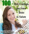 100 utili consigli per stare bene in salute. E-book. Formato EPUB ebook di Iacopo De Pompeis