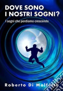 Dove sono i nostri sogni ?. E-book. Formato EPUB ebook di Roberto Di Molfetta