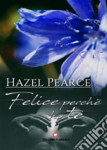 Felice perché ho te (Floreale). E-book. Formato EPUB ebook di Hazel Pearce