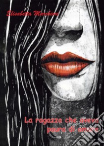 La ragazza che aveva paura di amare. E-book. Formato EPUB ebook di Elisabetta Marchiori