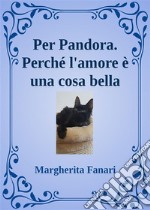 Per Pandora. Perché l&apos;amore è una cosa bella.. E-book. Formato EPUB