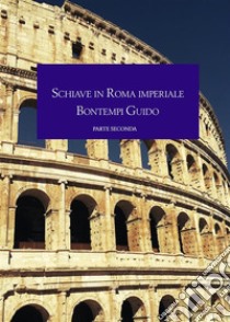 Schiave in Roma imperiale, parte seconda. E-book. Formato EPUB ebook di Guido Bontempi