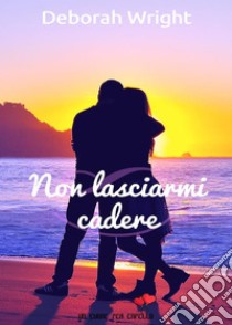 Non lasciarmi cadere (Un cuore per capello). E-book. Formato EPUB ebook di Deborah Wright