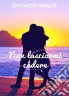 Non lasciarmi cadere (Un cuore per capello). E-book. Formato EPUB ebook