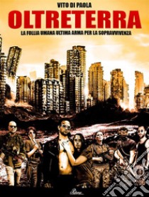 OltreTerra La Follia Umana Ultima Arma per la Sopravvivenza. E-book. Formato EPUB ebook di Vito Di Paola