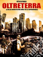 OltreTerra La Follia Umana Ultima Arma per la Sopravvivenza. E-book. Formato EPUB ebook