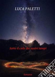 Sotto il cielo dei nostri tempi. E-book. Formato EPUB ebook di Luca Paletti