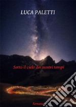 Sotto il cielo dei nostri tempi. E-book. Formato EPUB