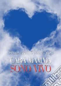 Cara mamma sono vivo. E-book. Formato EPUB ebook di Simonetta Guglielmini